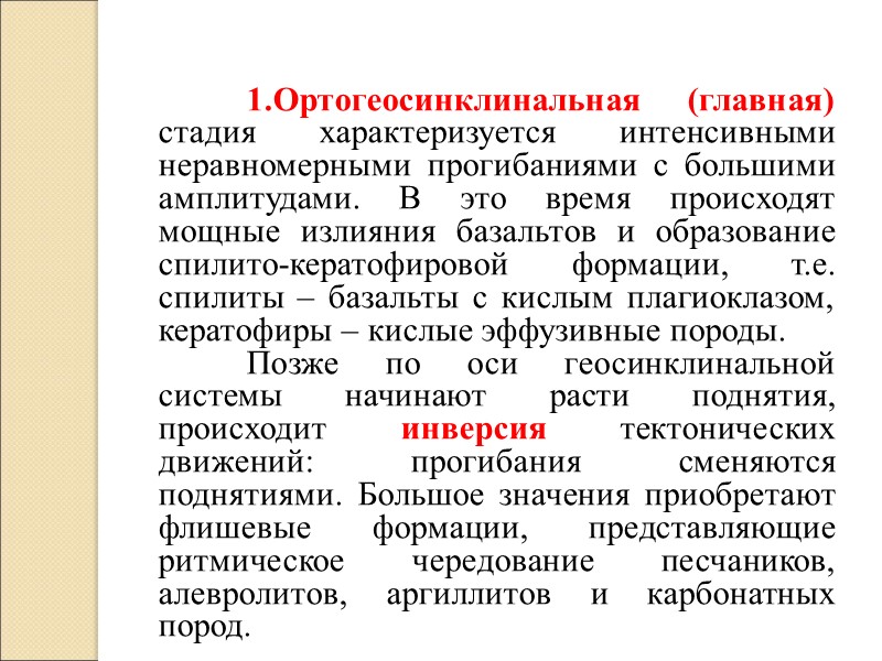 1.Ортогеосинклинальная (главная) стадия характеризуется интенсивными неравномерными прогибаниями с большими амплитудами. В это время происходят